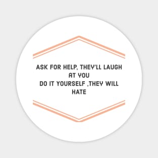 ASK FOR HELP THEY WILL LAUGH Magnet